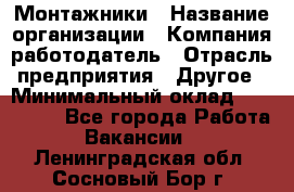 Монтажники › Название организации ­ Компания-работодатель › Отрасль предприятия ­ Другое › Минимальный оклад ­ 150 000 - Все города Работа » Вакансии   . Ленинградская обл.,Сосновый Бор г.